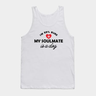 Dog - I'm 99% sure my soulmate is dog Tank Top